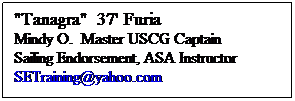Text Box: "Tanagra"  37' Furia 
Mindy O.  Master USCG Captain
Sailing Endorsement, ASA Instructor
SETraining@yahoo.com

